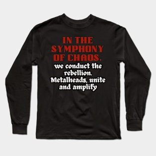 IN THE SYMPHONY OF CHAOS, We conduct the rebellion. Metalheads, unite and amplify Long Sleeve T-Shirt